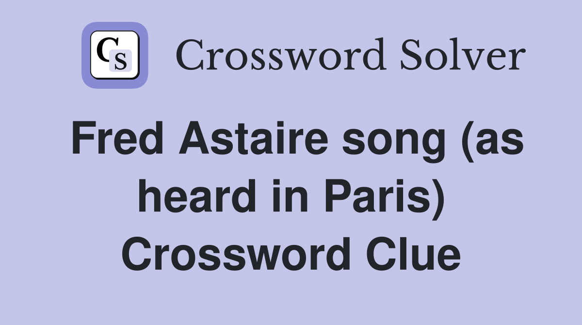 Fred Astaire song (as heard in Paris) Crossword Clue Answers